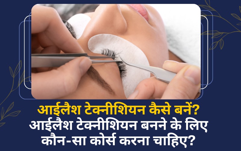 आईलैश टेक्नीशियन कैसे बनें ? इसके लिए कौन-सा कोर्स करना पड़ता है ?