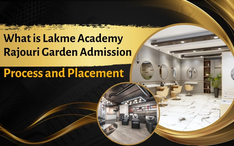 What is Lakme Academy Rajouri Garden Admission Process and Placement?