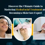 Discover the Ultimate Guide to Mastering HydraFacial Treatment and Becoming a Skin Care Expert