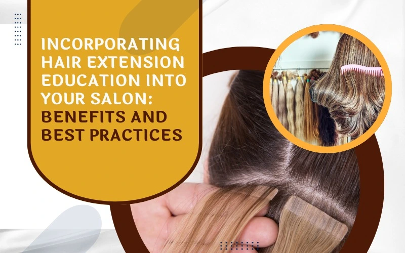 Incorporating Hair Extension Education into Your Salon: Benefits and Best Practices