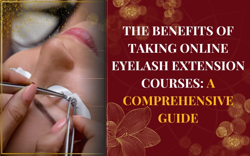 The Benefits of Taking Online Eyelash Extension Courses: A Comprehensive Guide