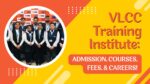 VLCC Training Institute Admission, Courses, Fees, & Careers