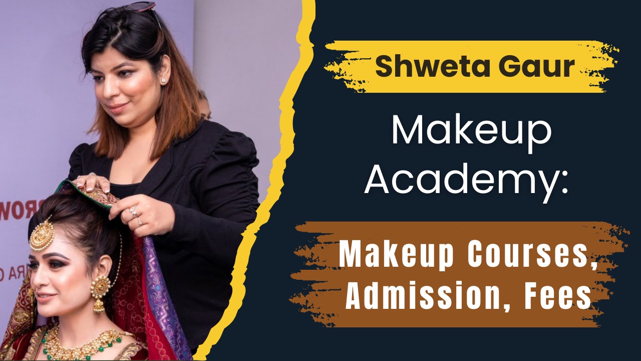 Shweta Gaur Makeup Academy Makeup Courses, Admission, Fees