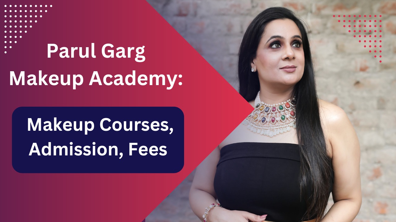 Parul Garg Makeup Academy Makeup Courses, Admission, Fees