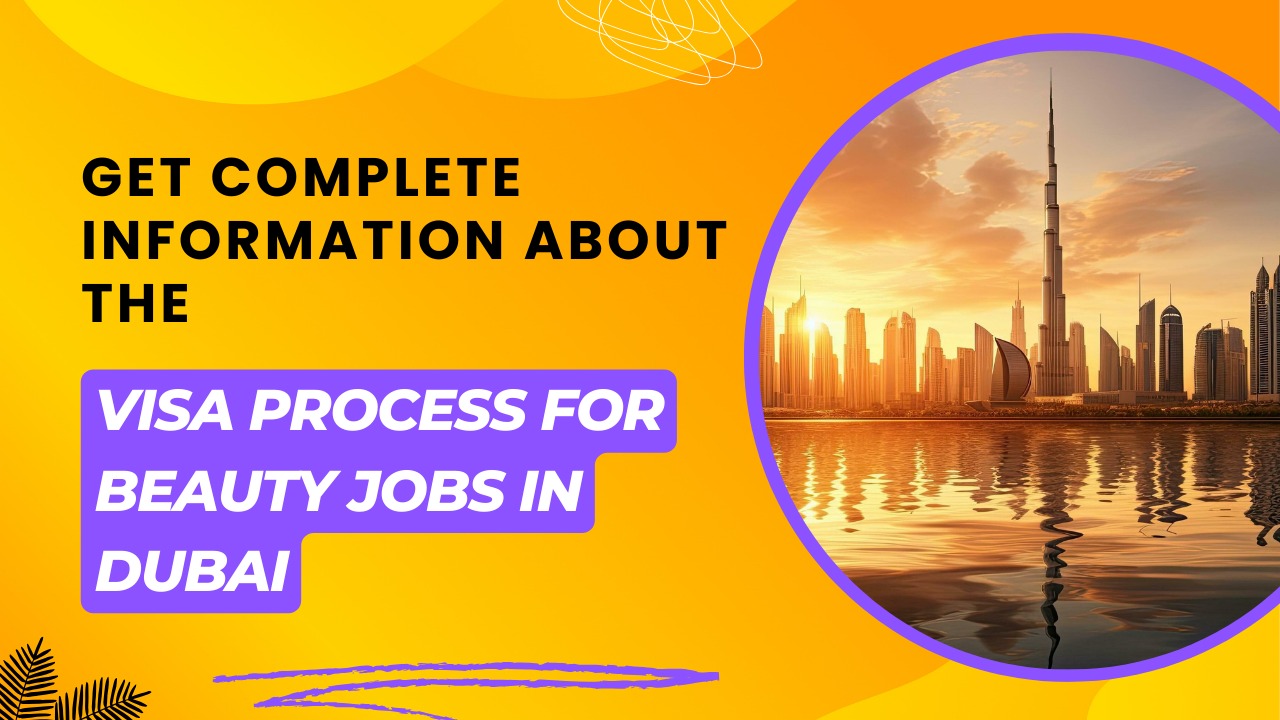 Get complete information about the Visa process for Beauty Jobs in Dubai